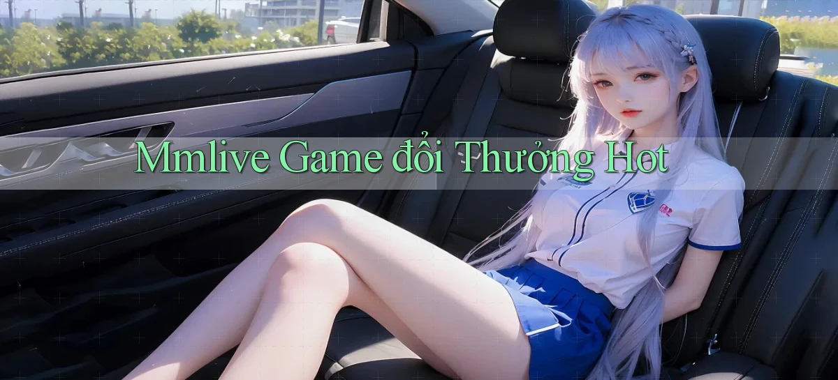 mmlive  game đổi thưởng hot