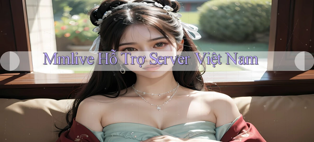 mmlive hỗ trợ server việt nam