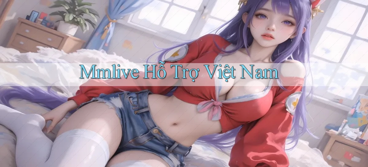 mmlive hỗ trợ việt nam
