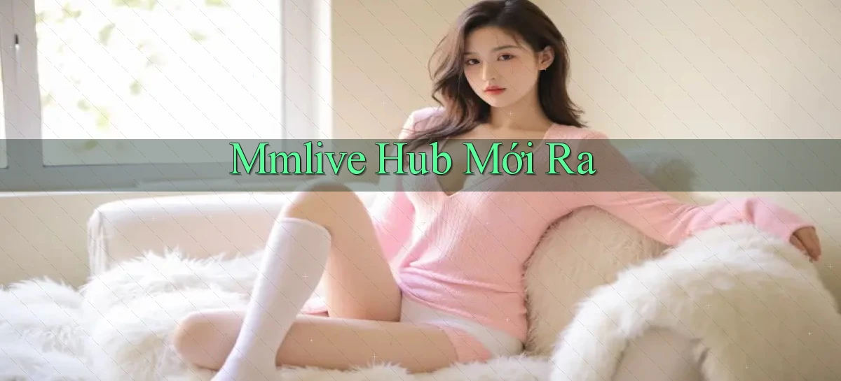 mmlive hub mới ra