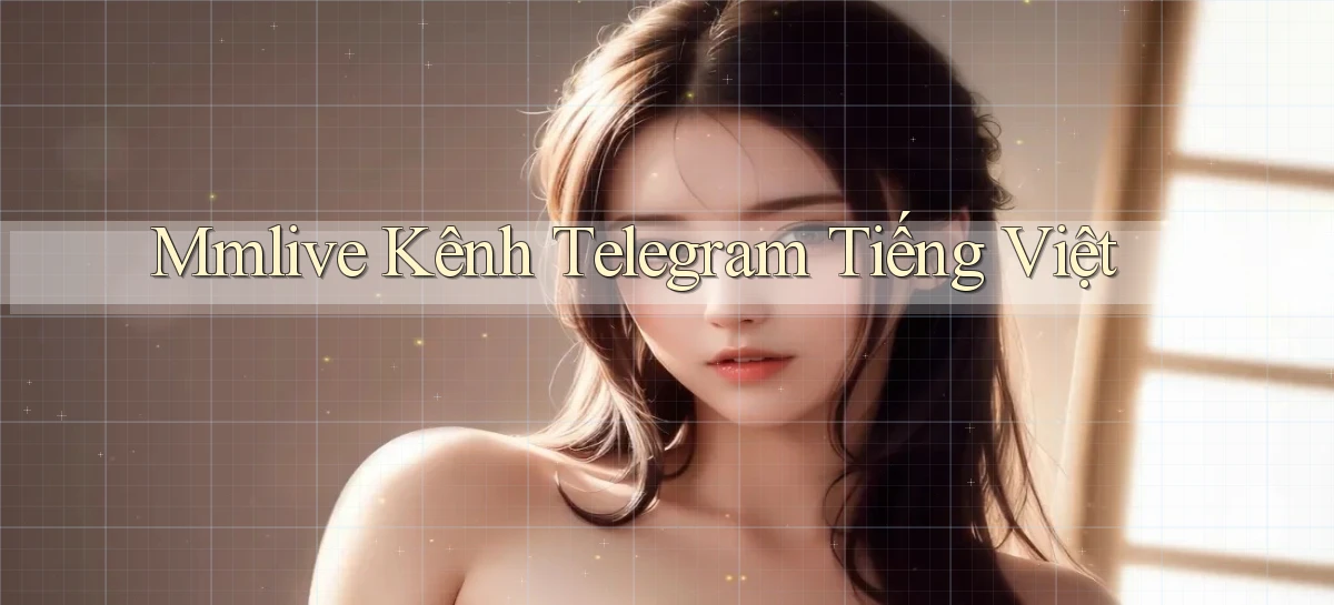 mmlive kênh telegram tiếng việt