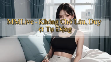 mmlive không chờ lâu duyệt tự động