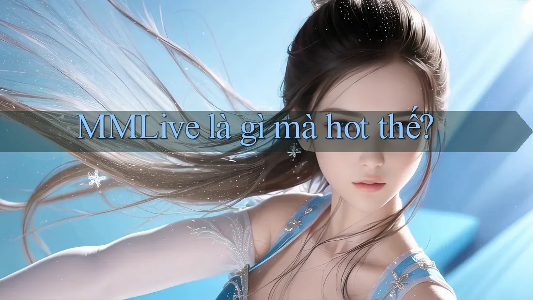 MMLive là gì mà hot thế?