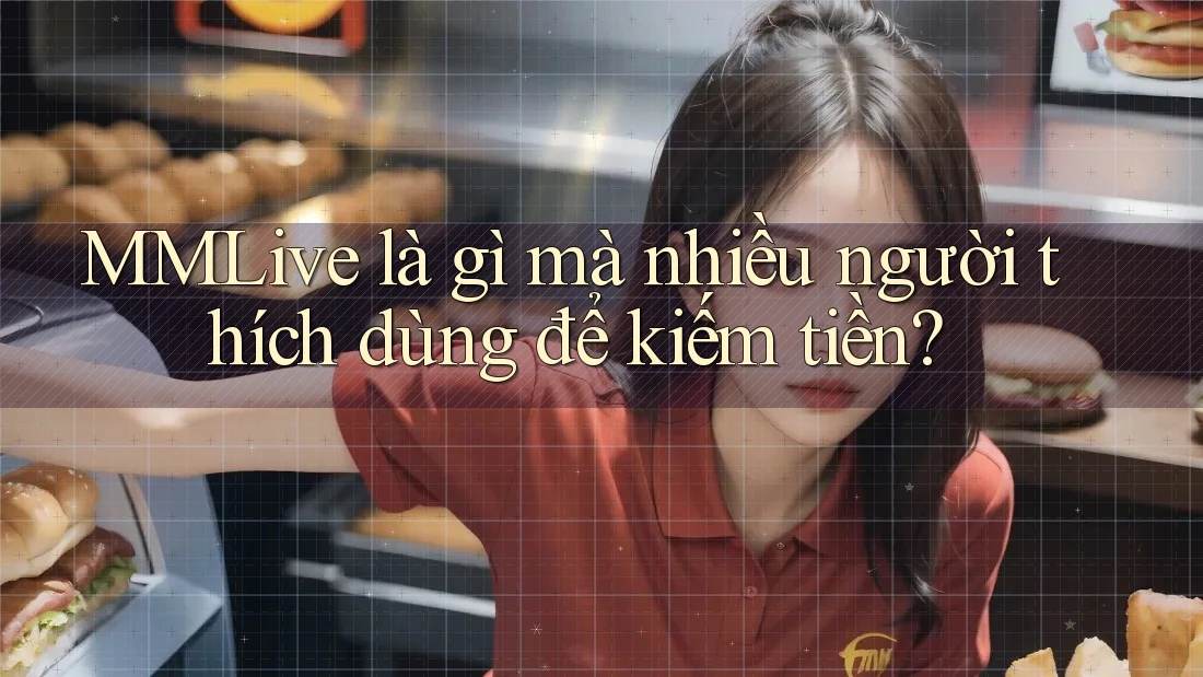 MMLive là gì mà nhiều người thích dùng để kiếm tiền? MMLive là gì mà nhiều người thích dùng để kiếm tiền?