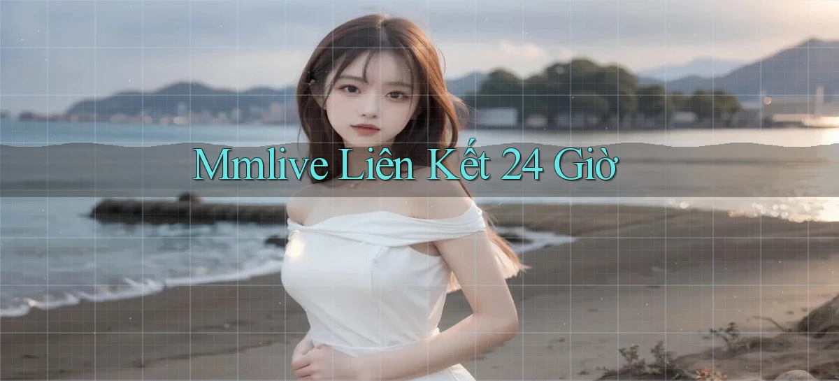 mmlive liên kết 24 giờ