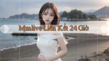 mmlive liên kết 24 giờ