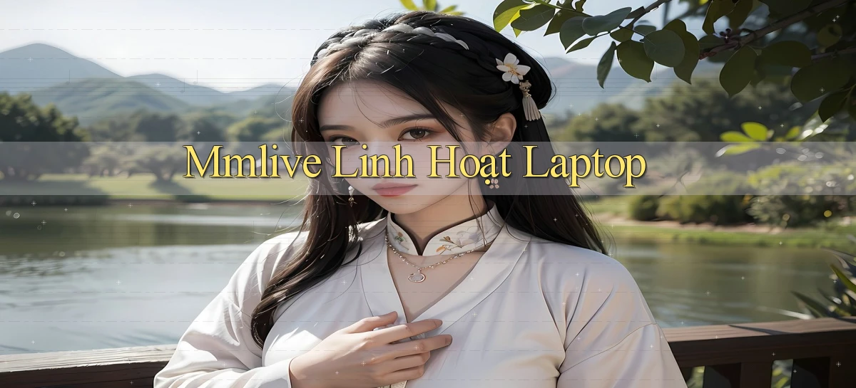 mmlive linh hoạt laptop