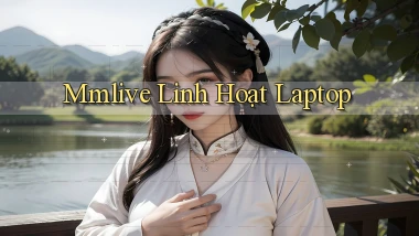 mmlive linh hoạt laptop