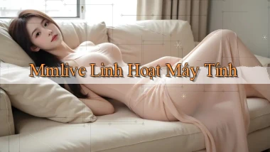 mmlive linh hoạt máy tính