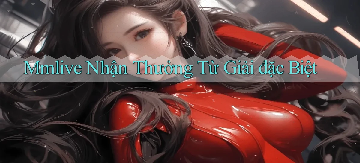 mmlive  nhận thưởng từ giải đặc biệt