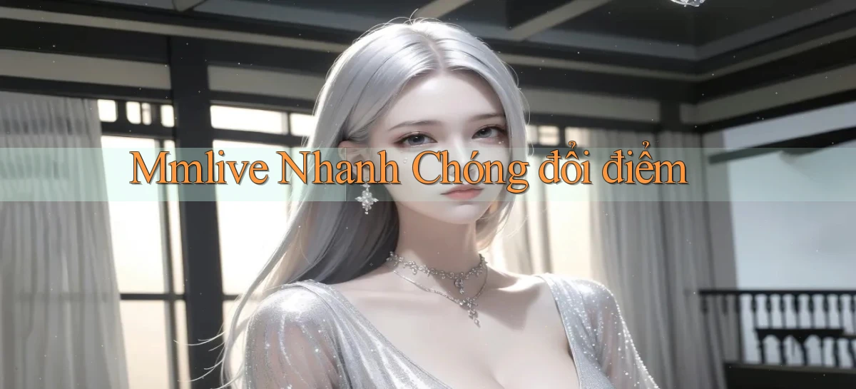 mmlive nhanh chóng đổi điểm