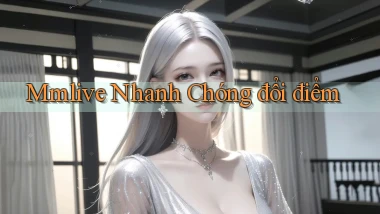 mmlive nhanh chóng đổi điểm
