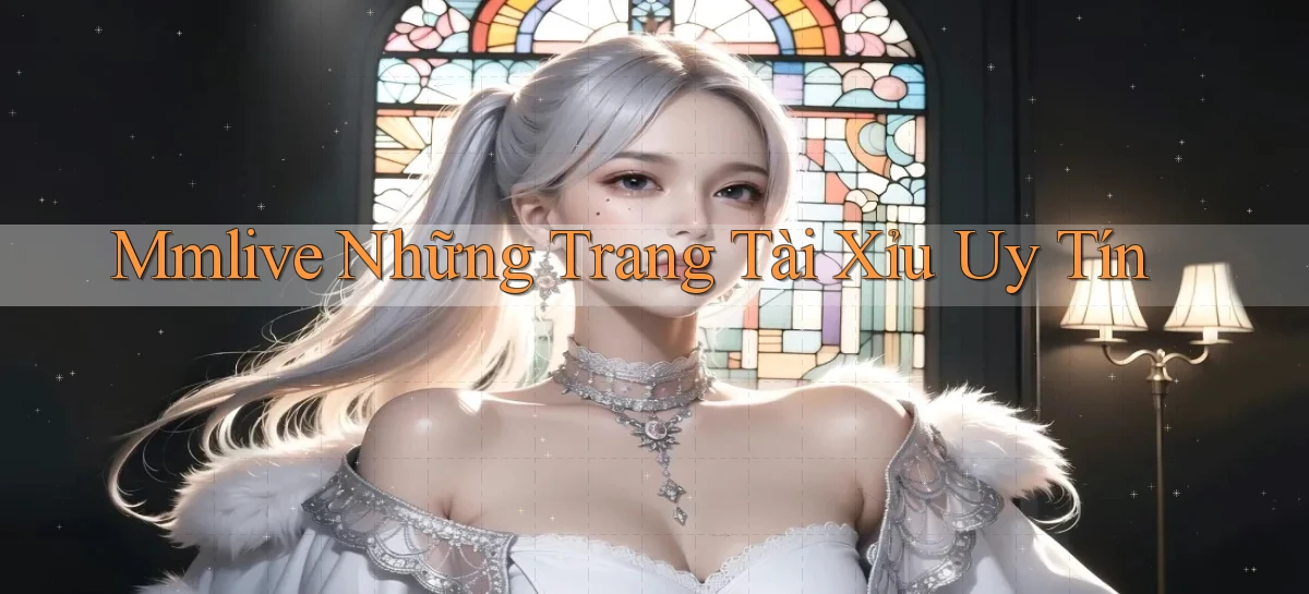 mmlive  những trang tài xỉu uy tín