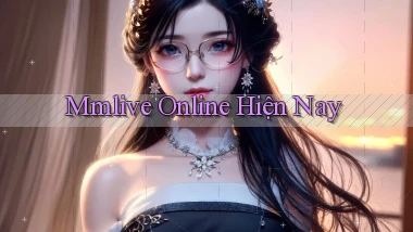 mmlive online hiện nay