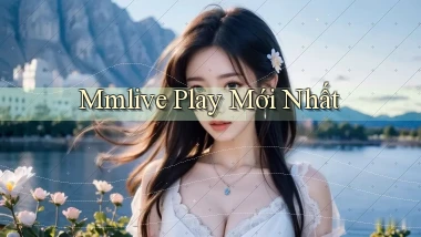 mmlive play mới nhất