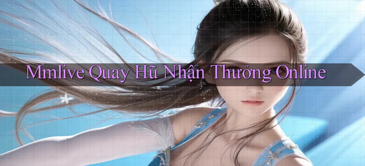 mmlive  quay hũ nhận thưởng online