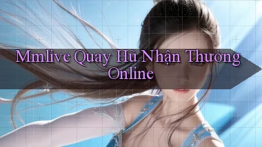 mmlive  quay hũ nhận thưởng online