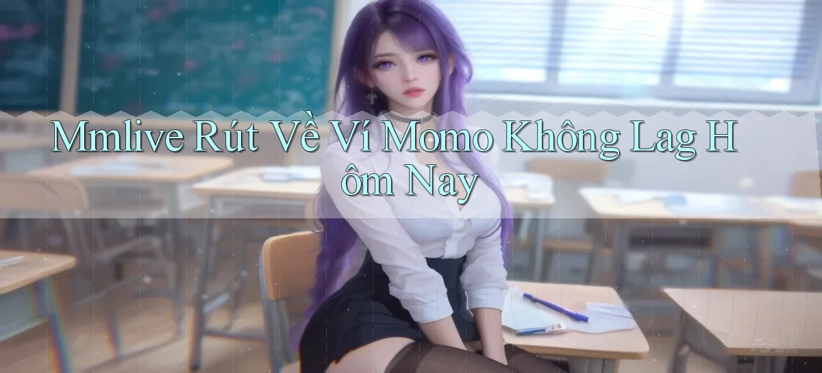 mmlive rút về ví momo không lag hôm nay
