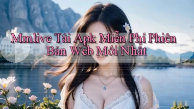 mmlive  tải apk miễn phí phiên bản web mới nhất