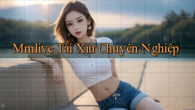 mmlive  tài xỉu chuyên nghiệp