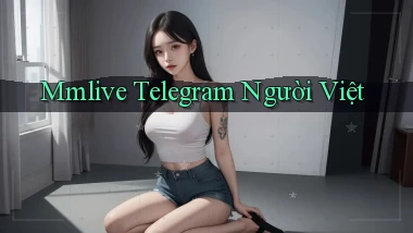 mmlive telegram người việt