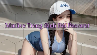 mmlive  trang đánh bài baccarat