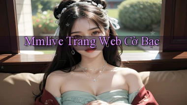 mmlive  trang web cờ bạc