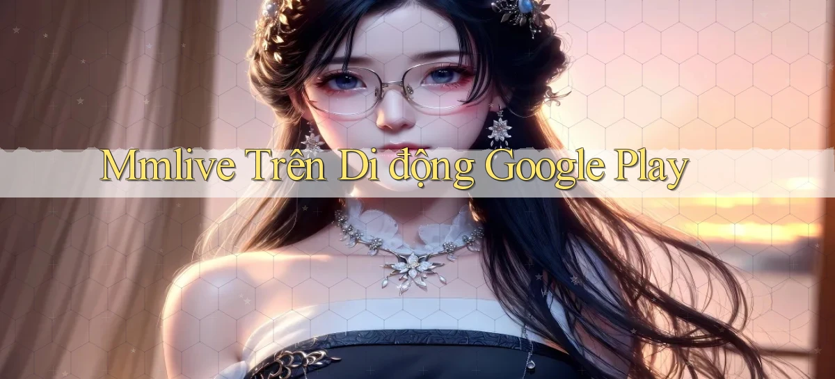 mmlive trên di động google play