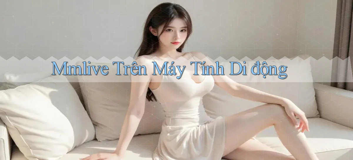 mmlive trên máy tính di động