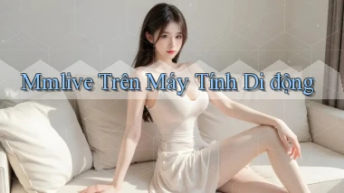 mmlive trên máy tính di động