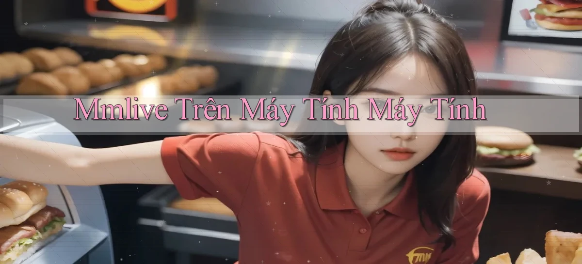 mmlive trên máy tính máy tính