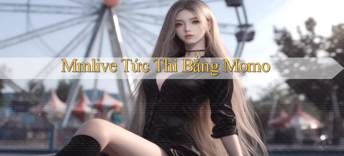 mmlive tức thì bằng momo