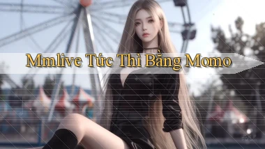 mmlive tức thì bằng momo