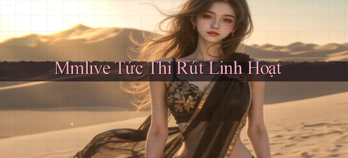 mmlive tức thì rút linh hoạt