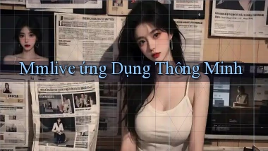 mmlive  ứng dụng thông minh