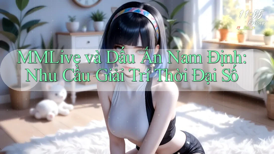 MMLive và Dấu Ấn Nam Định: Nhu Cầu Giải Trí Thời Đại Số