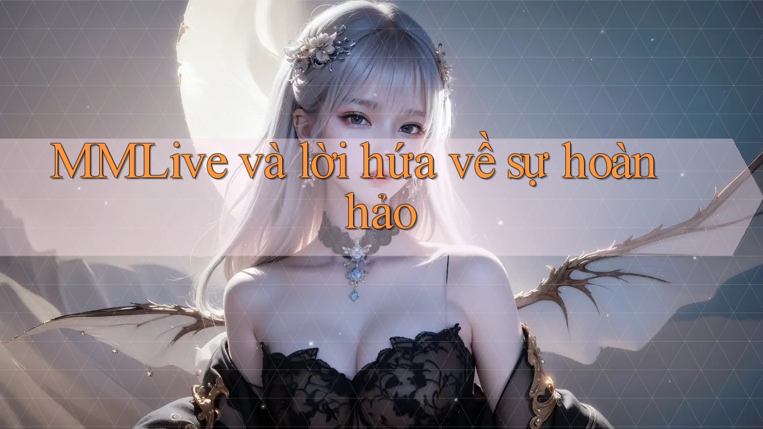MMLive và lời hứa về sự hoàn hảo MMLive và lời hứa về sự hoàn hảo