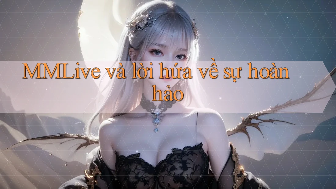 MMLive và lời hứa về sự hoàn hảo MMLive và lời hứa về sự hoàn hảo