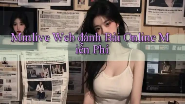 mmlive  web đánh bài online miễn phí