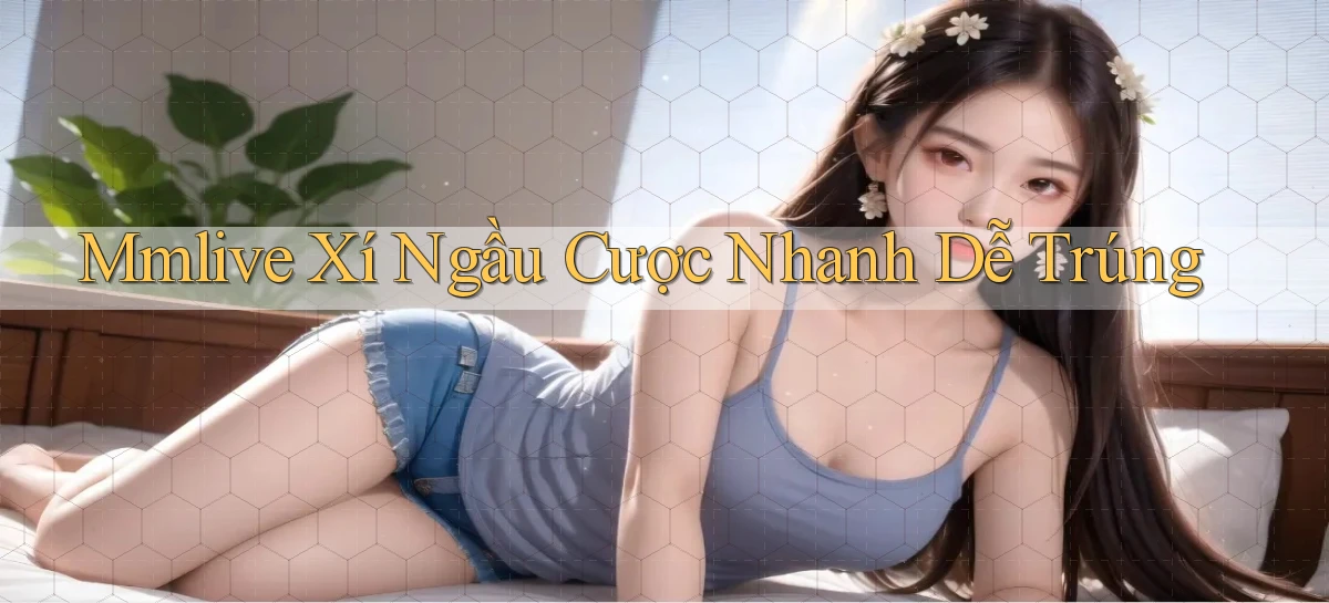 mmlive  xí ngầu cược nhanh dễ trúng