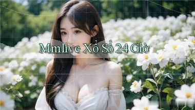 mmlive xổ số 24 giờ