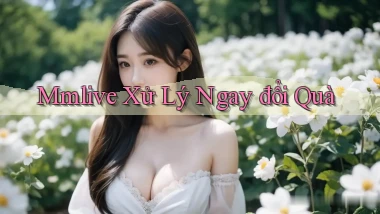 mmlive xử lý ngay đổi quà