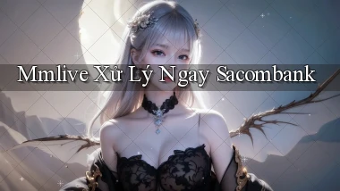 mmlive xử lý ngay sacombank