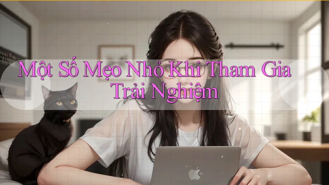 Một Số Mẹo Nhỏ Khi Tham Gia Trải Nghiệm Một Số Mẹo Nhỏ Khi Tham Gia Trải Nghiệm