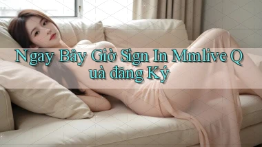 ngay bây giờ sign in mmlive quà đăng ký