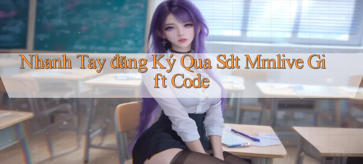 nhanh tay đăng ký qua sdt mmlive gift code