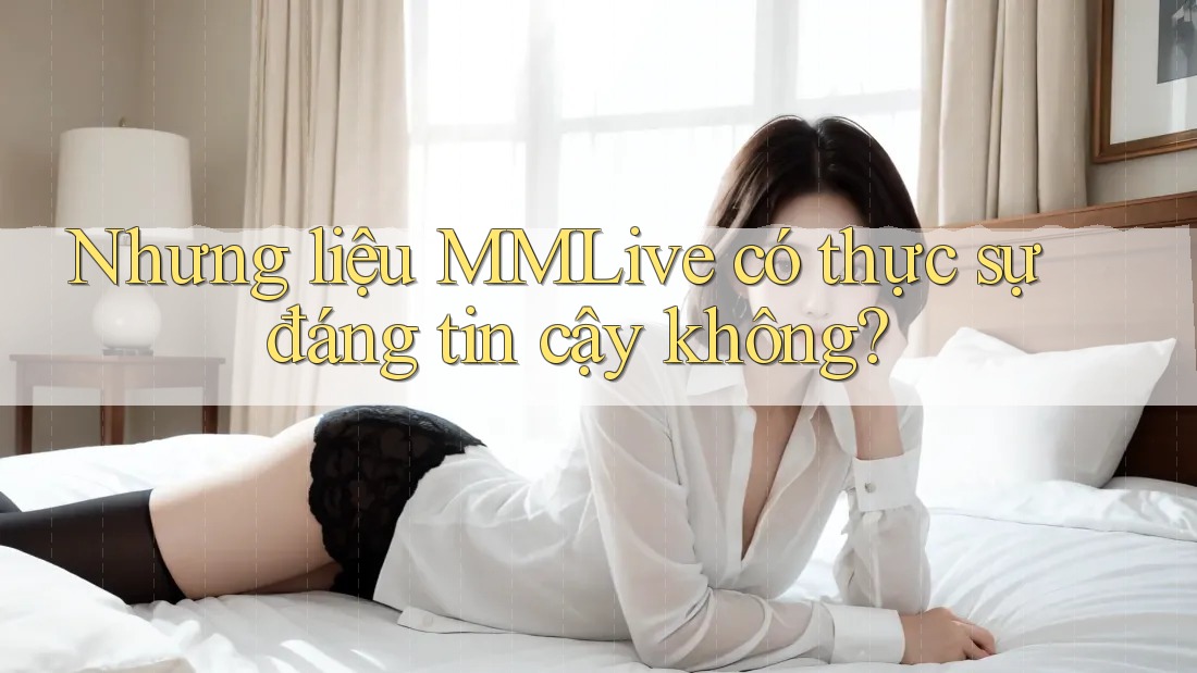 Nhưng liệu MMLive có thực sự đáng tin cậy không?