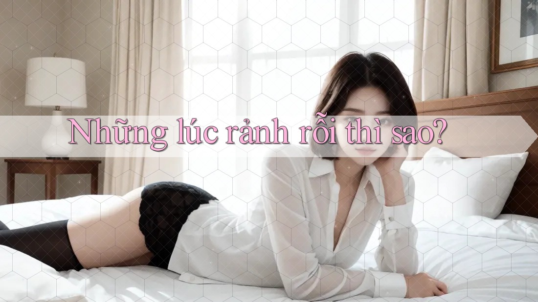 Những lúc rảnh rỗi thì sao? Những lúc rảnh rỗi thì sao?