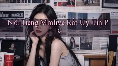 nổi tiếng mmlive rất uy tín pc