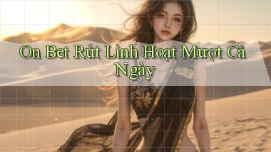 on bet rút linh hoạt mượt cả ngày